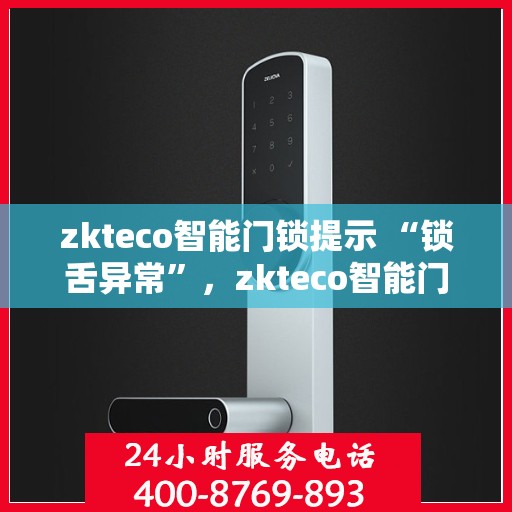 zkteco智能门锁提示 “锁舌异常”，zkteco智能门锁锁舌异常提示，解锁门锁故障排查与解决方案