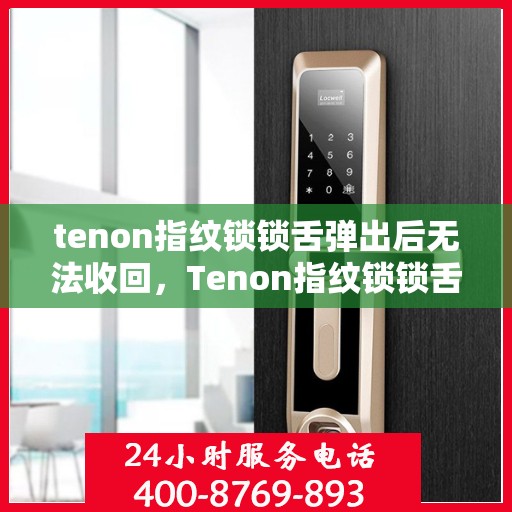 tenon指纹锁锁舌弹出后无法收回，Tenon指纹锁锁舌故障，弹出后无法收回的解决方法