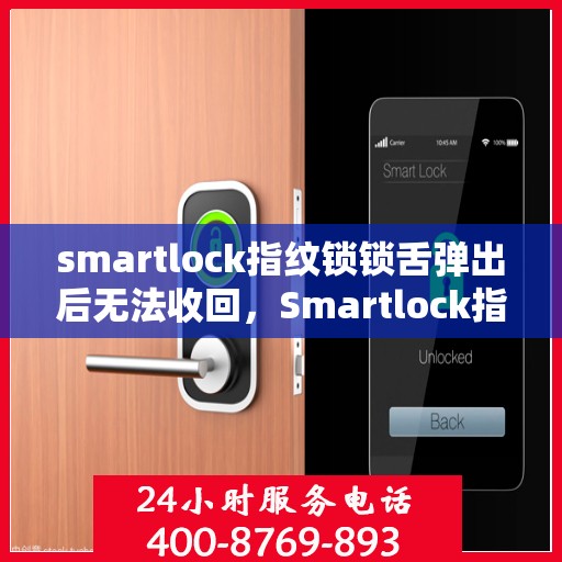 smartlock指纹锁锁舌弹出后无法收回，Smartlock指纹锁锁舌弹出故障，无法收回的解决方法