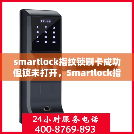 smartlock指纹锁刷卡成功但锁未打开，Smartlock指纹锁刷卡成功却未能开锁，原因揭秘与解决方案