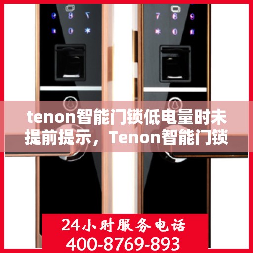 tenon智能门锁低电量时未提前提示，Tenon智能门锁电量预警缺失，低电量时需注意提醒用户