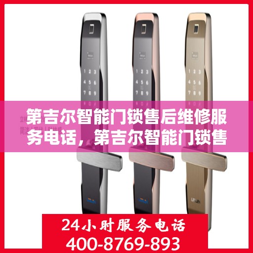 第吉尔智能门锁售后维修服务电话，第吉尔智能门锁售后维修服务热线及电话查询指南