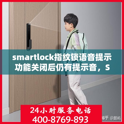 smartlock指纹锁语音提示功能关闭后仍有提示音，Smartlock指纹锁语音提示功能关闭却仍发出提示音，问题解析与解决方案