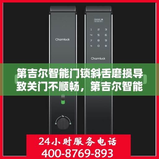 第吉尔智能门锁斜舌磨损导致关门不顺畅，第吉尔智能门锁斜舌磨损引发关门不顺畅问题