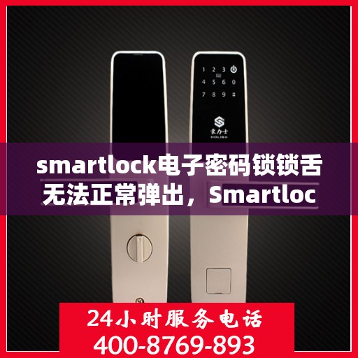 smartlock电子密码锁锁舌无法正常弹出，Smartlock电子密码锁锁舌弹出故障解析