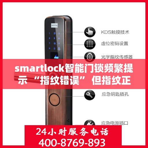 smartlock智能门锁频繁提示 “指纹错误” 但指纹正确，Smartlock智能门锁频繁误报‘指纹错误’，专业解析与解决方案