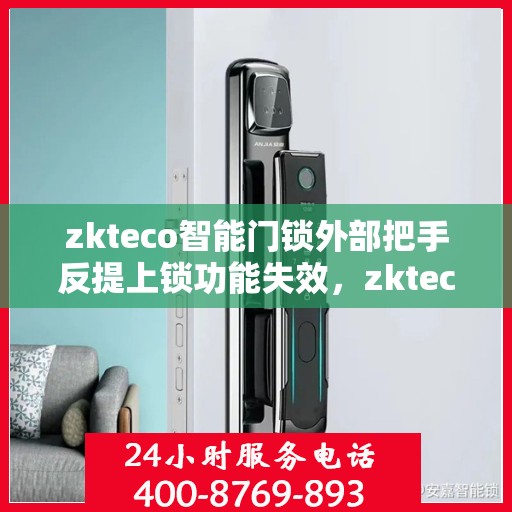 zkteco智能门锁外部把手反提上锁功能失效，zkteco智能门锁外部把手反提上锁功能失效原因及解决方案