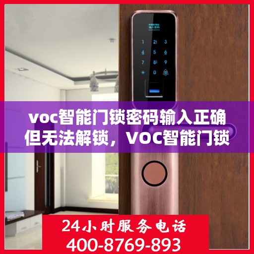 voc智能门锁密码输入正确但无法解锁，VOC智能门锁密码正确却开不了锁，问题解析与解决指南