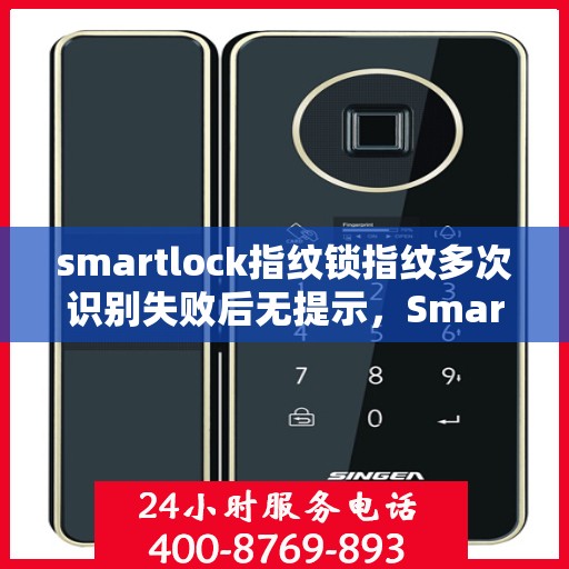 smartlock指纹锁指纹多次识别失败后无提示，Smartlock指纹锁多次识别失败无提示，智能安全遭遇挑战？