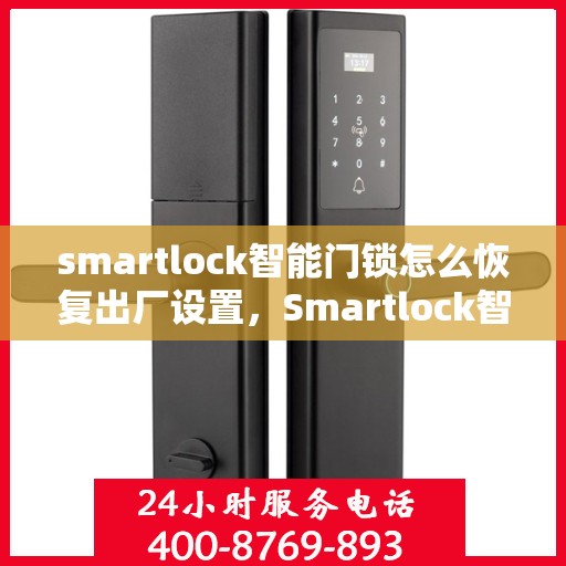 smartlock智能门锁怎么恢复出厂设置，Smartlock智能门锁重置出厂设置全攻略