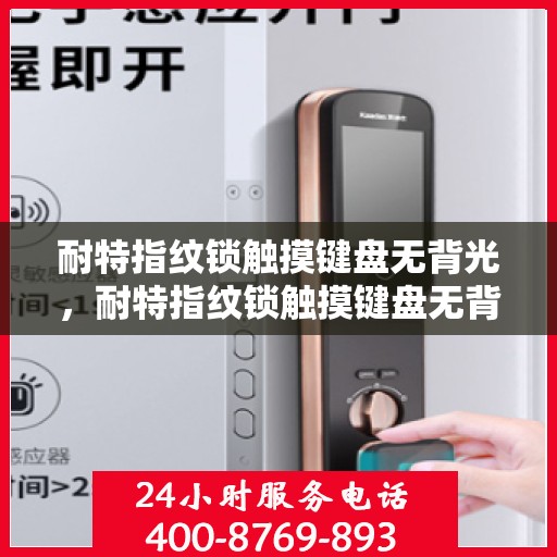 耐特指纹锁触摸键盘无背光，耐特指纹锁触摸键盘无背光，夜间操作无忧的秘密解析