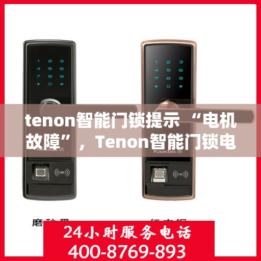 tenon智能门锁提示 “电机故障”，Tenon智能门锁电机故障提示，智能锁运行异常，专业维修与解决方案探讨