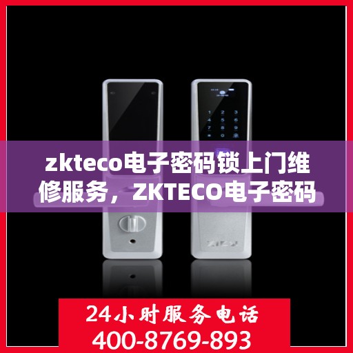 zkteco电子密码锁上门维修服务，ZKTECO电子密码锁专业上门维修服务
