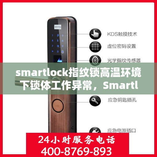 smartlock指纹锁高温环境下锁体工作异常，Smartlock指纹锁高温环境下的性能挑战与锁体工作异常解析