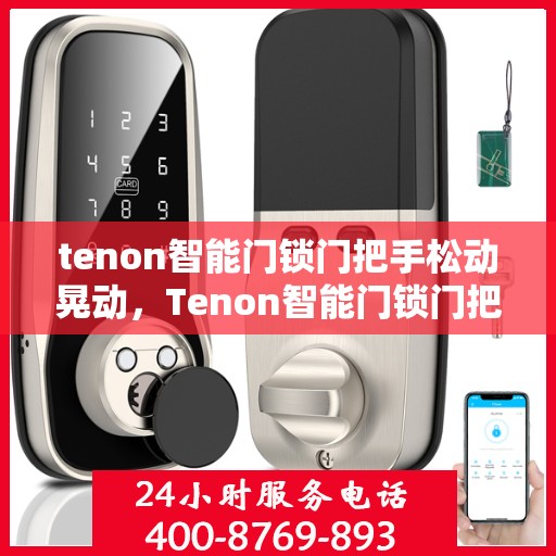 tenon智能门锁门把手松动晃动，Tenon智能门锁门把手松动晃动现象解析与解决方案