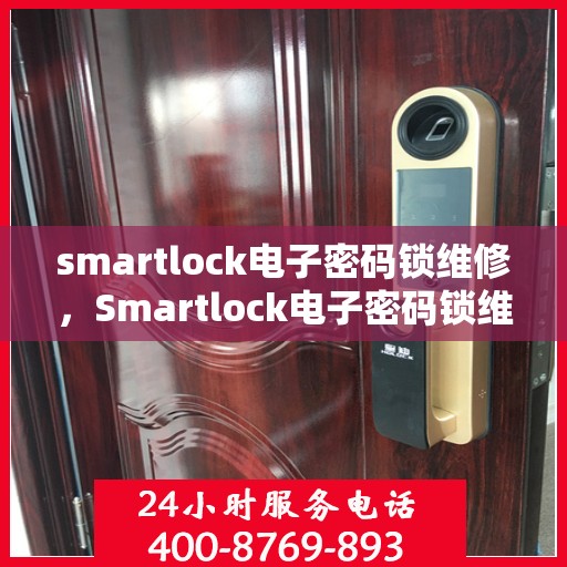 smartlock电子密码锁维修，Smartlock电子密码锁维修指南与技巧