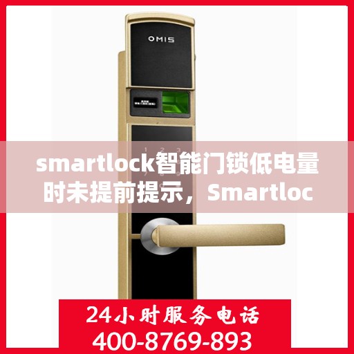 smartlock智能门锁低电量时未提前提示，Smartlock智能门锁低电量预警缺失，用户需警惕电量耗尽风险