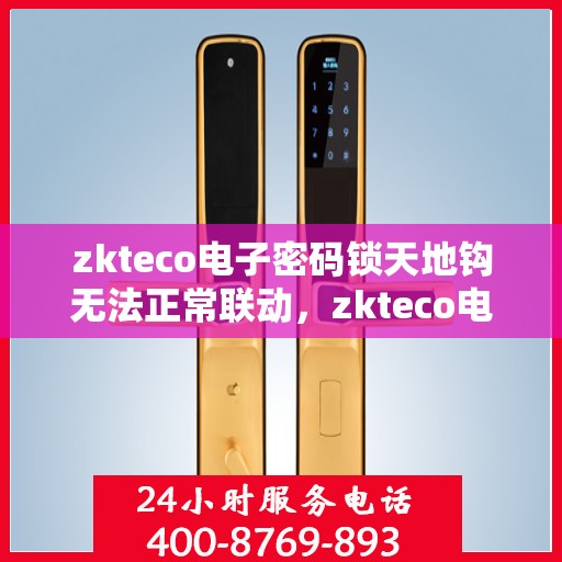 zkteco电子密码锁天地钩无法正常联动，zkteco电子密码锁天地钩联动故障解析