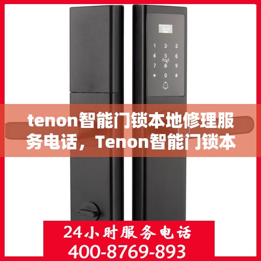 tenon智能门锁本地修理服务电话，Tenon智能门锁本地维修服务热线