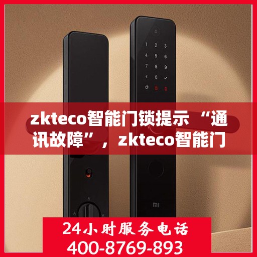 zkteco智能门锁提示 “通讯故障”，zkteco智能门锁通讯故障提示，如何解决与排查？