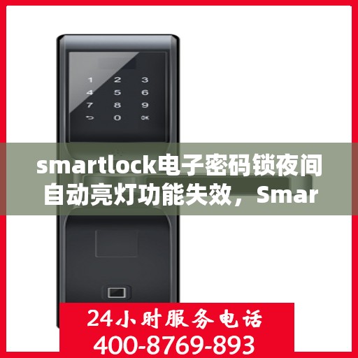 smartlock电子密码锁夜间自动亮灯功能失效，Smartlock电子密码锁夜间自动亮灯功能故障解析