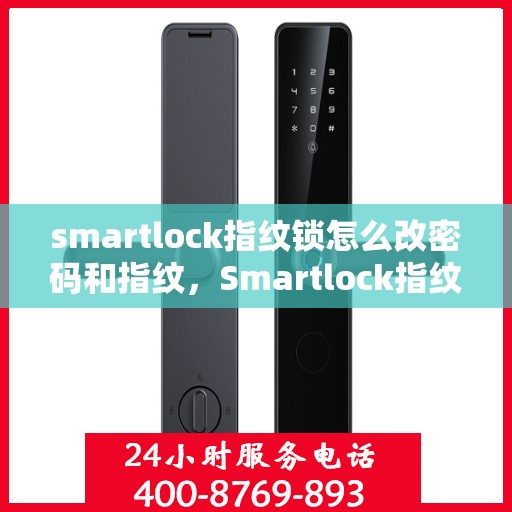 smartlock指纹锁怎么改密码和指纹，Smartlock指纹锁密码与指纹修改教程