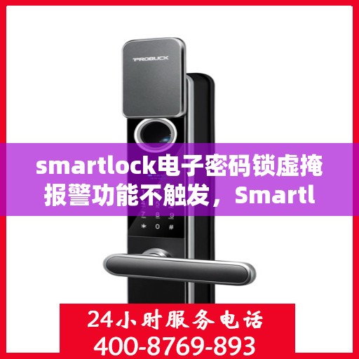smartlock电子密码锁虚掩报警功能不触发，Smartlock电子密码锁虚掩报警功能失效之谜