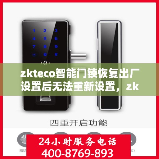 zkteco智能门锁恢复出厂设置后无法重新设置，zkteco智能门锁重置后设置故障解析
