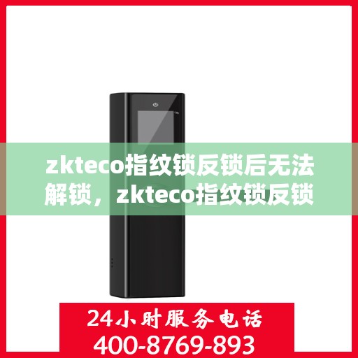 zkteco指纹锁反锁后无法解锁，zkteco指纹锁反锁故障解锁难题解析