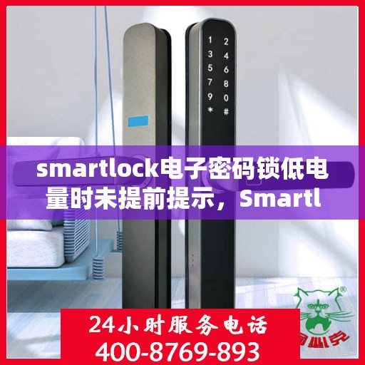 smartlock电子密码锁低电量时未提前提示，Smartlock电子密码锁低电量预警缺失，用户需注意电量状况
