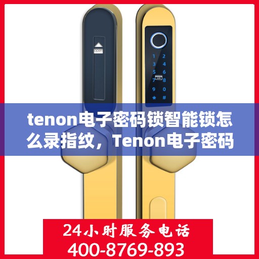 tenon电子密码锁智能锁怎么录指纹，Tenon电子密码锁智能锁指纹录入教程