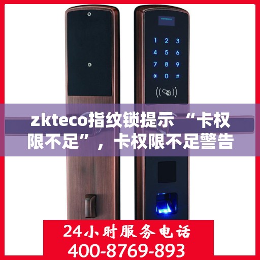 zkteco指纹锁提示 “卡权限不足”，卡权限不足警告下的zkteco指纹锁使用问题解析
