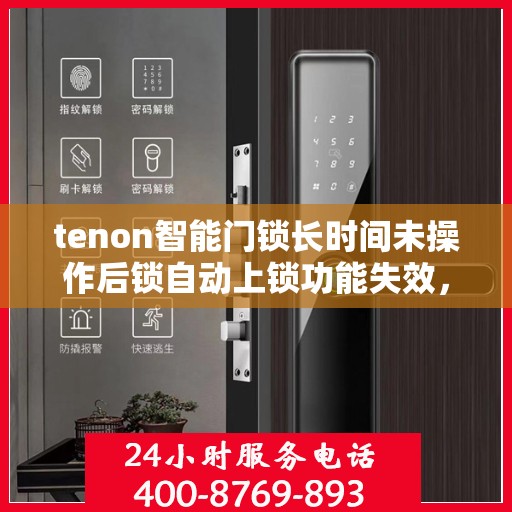 tenon智能门锁长时间未操作后锁自动上锁功能失效，Tenon智能门锁长时间无操作后自动上锁功能失效解析