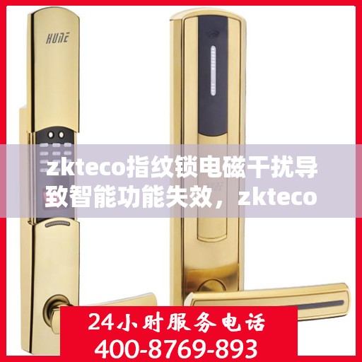 zkteco指纹锁电磁干扰导致智能功能失效，zkteco指纹锁遭遇电磁干扰，智能功能暂时失效问题解析