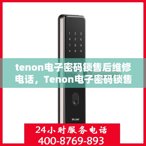 tenon电子密码锁售后维修电话，Tenon电子密码锁售后维修服务热线，专业解决您的锁具问题