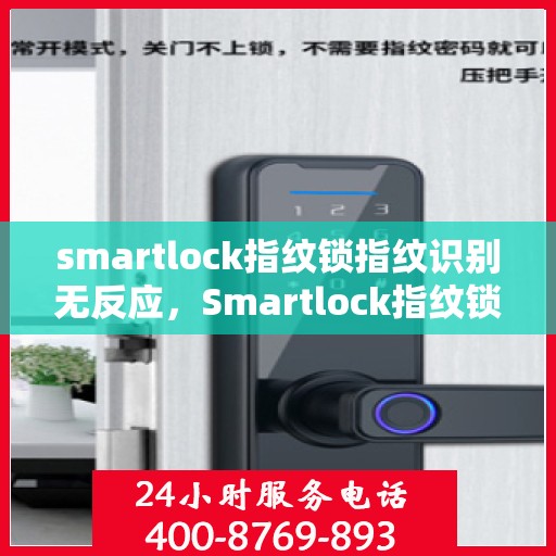 smartlock指纹锁指纹识别无反应，Smartlock指纹锁遭遇识别难题，指纹识别无反应解决方案探索
