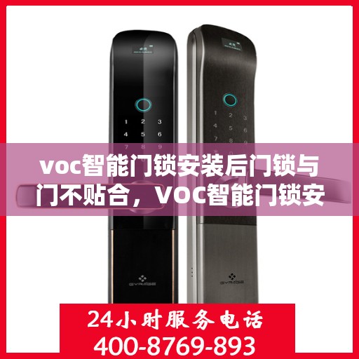 voc智能门锁安装后门锁与门不贴合，VOC智能门锁安装后门锁与门贴合问题解析