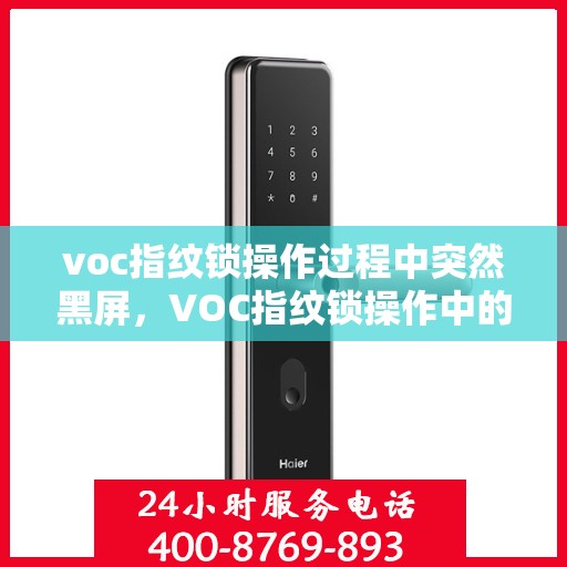 voc指纹锁操作过程中突然黑屏，VOC指纹锁操作中的突发黑屏事件，原因与解决方案探讨