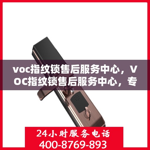 voc指纹锁售后服务中心，VOC指纹锁售后服务中心，专业维护，贴心服务