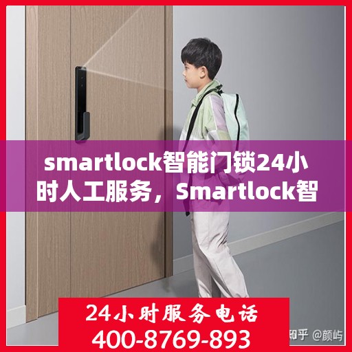 smartlock智能门锁24小时人工服务，Smartlock智能门锁全天候人工服务支持