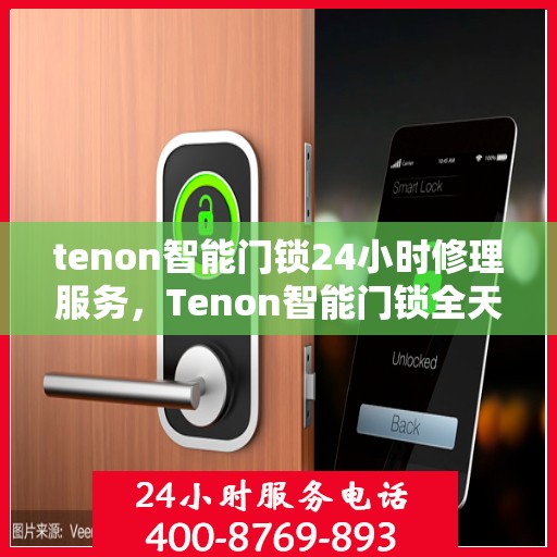 tenon智能门锁24小时修理服务，Tenon智能门锁全天候专业维修服务