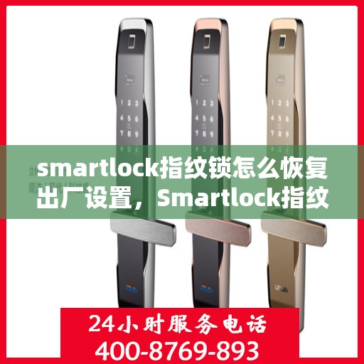 smartlock指纹锁怎么恢复出厂设置，Smartlock指纹锁重置指南，轻松恢复出厂设置