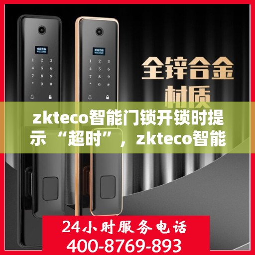 zkteco智能门锁开锁时提示 “超时”，zkteco智能门锁‘超时’提示解析及解决方案