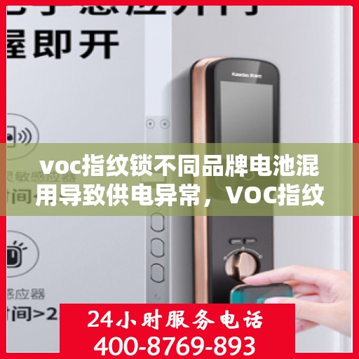 voc指纹锁不同品牌电池混用导致供电异常，VOC指纹锁电池混用引发供电异常问题