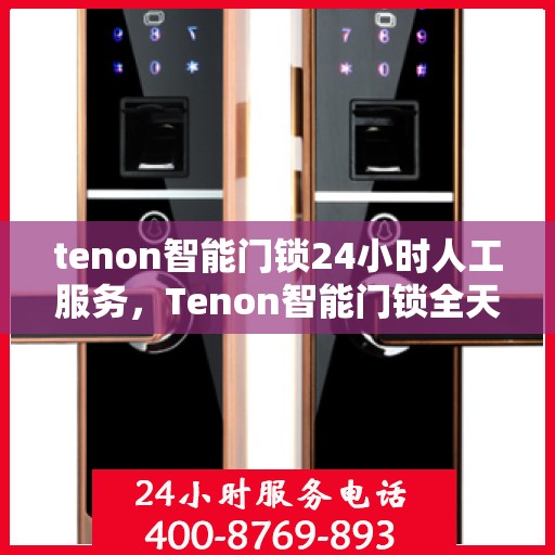 tenon智能门锁24小时人工服务，Tenon智能门锁全天候人工服务支持
