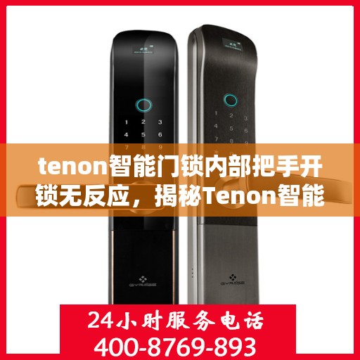tenon智能门锁内部把手开锁无反应，揭秘Tenon智能门锁内部把手失灵问题，开锁无反应解决方案探讨