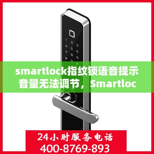 smartlock指纹锁语音提示音量无法调节，Smartlock指纹锁语音提示音量无法调节，问题解析与解决方案