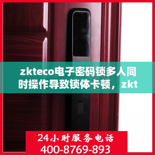 zkteco电子密码锁多人同时操作导致锁体卡顿，zkteco电子密码锁多人同步操作引发锁体卡顿问题