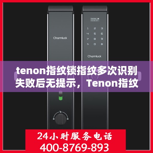 tenon指纹锁指纹多次识别失败后无提示，Tenon指纹锁多次识别失败后的无声提示问题探究