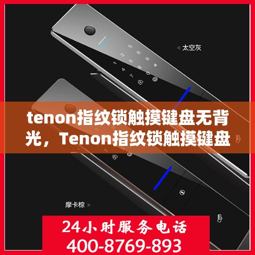 tenon指纹锁触摸键盘无背光，Tenon指纹锁触摸键盘背光失效探秘